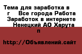 Тема для заработка в 2016 г. - Все города Работа » Заработок в интернете   . Ненецкий АО,Харута п.